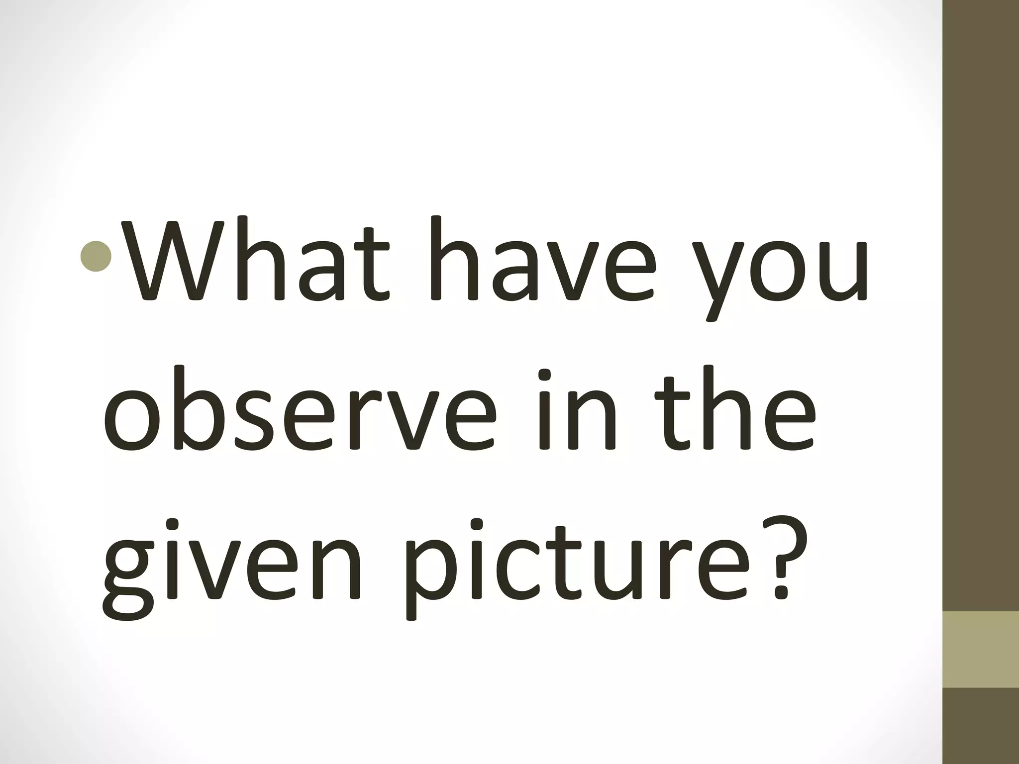 •What have you
observe in the
given picture?
 