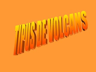 TIPUS DE VOLCANS 