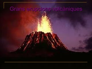 Grans erupcions volcàniques
 