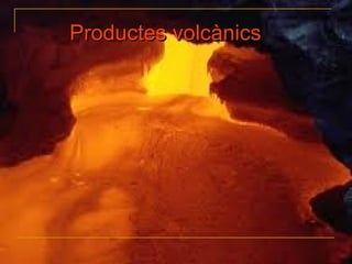 Productes volcànics
 