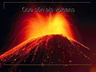 Que són els volcans
 