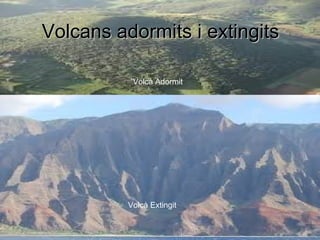Volcans adormits i extingits

           Volcà Adormit




          Volcà Extingit
 