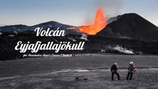 Volcán
Eyjafjallajökull
por Alessandra Apariz Chaves 1ºBach-A
 