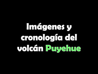 Imágenes y cronología del volcán Puyehue 