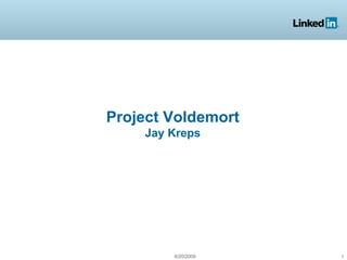 Project Voldemort
    Jay Kreps




        6/20/2009   1
 