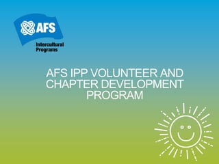 1
AFS IPP VOLUNTEER AND
CHAPTER DEVELOPMENT
PROGRAM
 