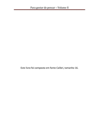 Para gostar de pensar – Volume II 
Este livro foi composto em fonte Calibri, tamanho 16. 
 