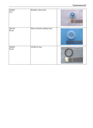 Transmission-67
482032
No.7
Breather valve cover
482104
No.43
Main connector sealing cover
482642
No.32
Oil filter O-ring
 