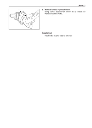 Body-13
9.	 Remove window regulator motor.
Using a cross screwdriver, remove the 3 screws and
then dismount the motor.
Installation
Install in the reverse order of removal.
 