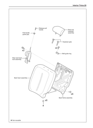 Interior Trims-29
x2
x2
x6
x8
Rear-row
headrest
assembly
Headrest spile
Pull handle
guide pipe
Belt guide ring
◆ Non-reusable
◆
Back foam assembly
Back frame assembly
Release pull
handle
Rear seat back
lock assembly
 