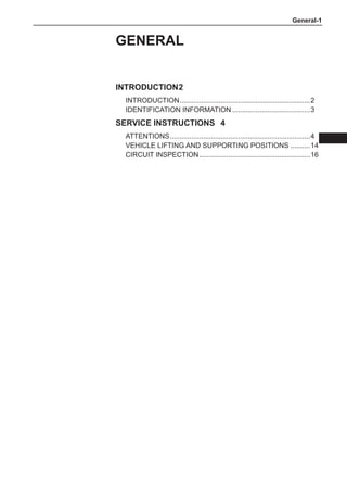 General-
General
INTRODUCTION	
2
INTRODUCTION....................................................................2
Identification information.........................................3
Service Instructions	 4
ATTENTIONS.........................................................................4
Vehicle Lifting and Supporting POSITIONS...........14
Circuit Inspection..........................................................16
 
