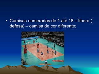 Camisas numeradas de 1 até 18 – líbero ( defesa) – camisa de cor diferente; 