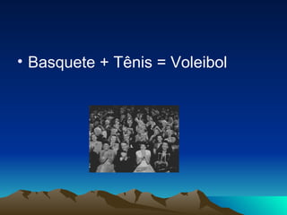 Basquete + Tênis = Voleibol 