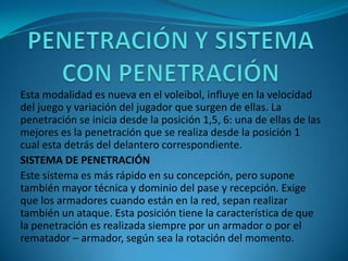PENETRACIÓN Y SISTEMA CON PENETRACIÓN<br />Esta modalidad es nueva en el voleibol, influye en la velocidad del juego y var...