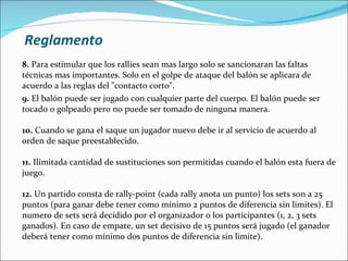 Reglamento <ul><li>8.  Para estimular que los rallies sean mas largo solo se sancionaran las faltas técnicas mas important...