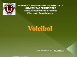 REPUBLICA BOLIVARIANA DE VENEZUELA
               UNIVERSIDAD FERMIN TORO
              Ciencias económicas y sociales
                 Edo. Lara, Barquisimeto.




                                 Martin Bonilla CI.: 19.264.488
                                                                  1
Martin Bonilla CI.: 19.264.488
 