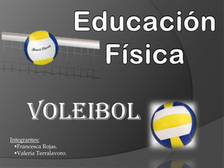 Voleibol
Integrantes:
  Francesca Rojas.
  Valeria Terralavoro.
 