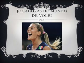UMAS DAS MAIORES
JOGADORAS DO MUNDO
      DE VOLEI
 