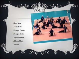 TIPOS DE JOGADAS DE
            VÔLEI


.Bola Alta
.Meia Bola
.Tempo Frente
.Tempo Atrás
. Chute Ponta
. Chute Meio
. China
 