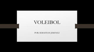 VOLEIBOL
POR: SEBASTIAN JIMENEZ
 