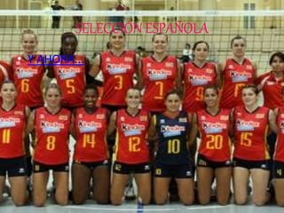 SELECCIÓN ESPAÑOLA
• Y AHORA...
 