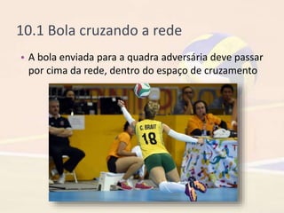 10.1 Bola cruzando a rede
• A bola enviada para a quadra adversária deve passar
por cima da rede, dentro do espaço de cruzamento
 
