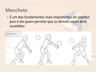 Manchete
• É um dos fundamentos mais importantes do voleibol
pois é ele quem permite que os demais sejam bem
sucedidos
 