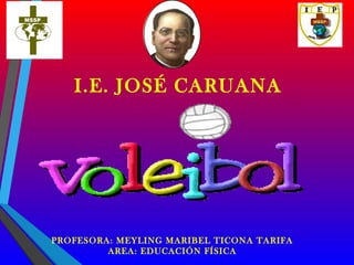 I.E. JOSÉ CARUANA
PROFESORA: MEYLING MARIBEL TICONA TARIFA
AREA: EDUCACIÓN FÍSICA
 