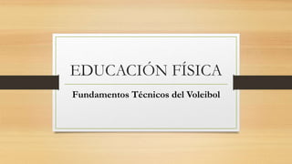 EDUCACIÓN FÍSICA
Fundamentos Técnicos del Voleibol
 
