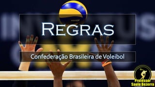 Regras
Confederação Brasileira deVoleibol
 