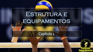 Estrutura e
equipamentos
Capítulo 1
 
