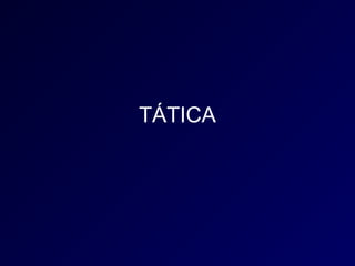 TÁTICA
 