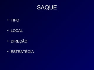 SAQUE

• TIPO

• LOCAL

• DIREÇÃO

• ESTRATÉGIA
 