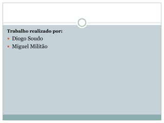 Trabalho realizado por:
 Diogo Soudo
 Miguel Militão
 