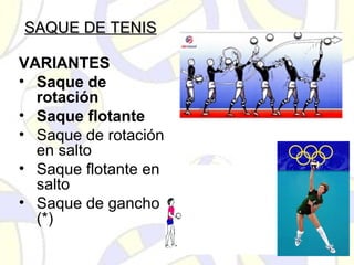 SAQUE DE TENISSAQUE DE TENIS
VARIANTES
• Saque de
rotación
• Saque flotante
• Saque de rotación
en salto
• Saque flotante en
salto
• Saque de gancho
(*)
 