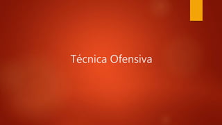 Técnica Ofensiva
 