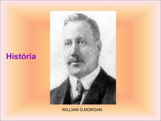 História WILLIAM G.MORGAN 