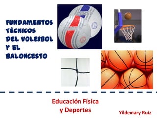 Fundamentos Técnicos del Voleibol  y el Baloncesto Educación Física   y Deportes Yildemary Ruiz 