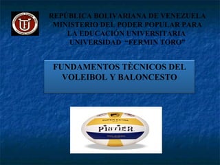 REPÚBLICA BOLIVARIANA DE VENEZUELA MINISTERIO DEL PODER POPULAR PARA LA EDUCACIÓN UNIVERSITARIA  UNIVERSIDAD  “FERMIN TORO” FUNDAMENTOS TÈCNICOS DEL VOLEIBOL Y BALONCESTO 