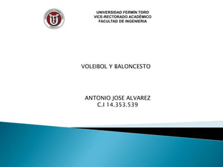 UNIVERSIDAD FERMÍN TORO VICE-RECTORADO ACADÉMICO FACULTAD DE INGENIERIA VOLEIBOL Y BALONCESTO ANTONIO JOSE ALVAREZ  C.I 14.353.539 