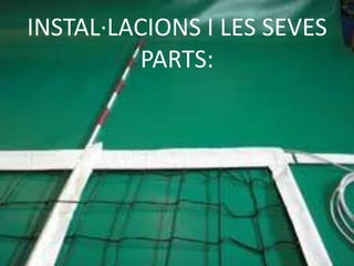 INSTAL·LACIONS I LES SEVES
          PARTS:
 