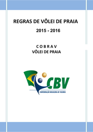 REGRAS DE VÔLEI DE PRAIA
2013 - 2016
APROVADAS NO 33º CONGRESSO DA FIVB 2012
C O B R A V
VÔLEI DE PRAIA
2015 - 2016
2015 - 2016
 