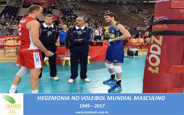 HEGEMONIA NO VOLEIBOL MUNDIAL MASCULINO
1949 – 2017
www.jambosb.com.br
 