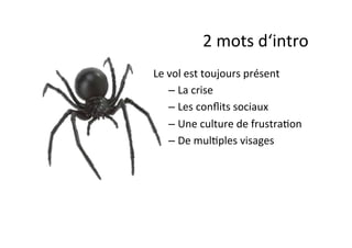 2	
  mots	
  d‘intro	
  
Le	
  vol	
  est	
  toujours	
  présent	
  
– La	
  crise	
  
– Les	
  conﬂits	
  sociaux	
  
– Une	
  culture	
  de	
  frustra:on	
  
– De	
  mul:ples	
  visages	
  
 