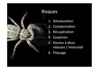 Risques	
  
1.  Dénatura:on	
  
2.  Compensa:on	
  
3.  Récupéra:on	
  
4.  Suspicion	
  
5.  Doutes	
  à	
  deux	
  
vitesses	
  /	
  immunité	
  
6.  Fliquage	
  	
  
 