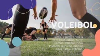 VOLEIBOL
Integrantes:
-Borda Segura, Fabrizzio
-De la Cruz Quispe, Ashly
-Huamani Campos, Piero
- Puescas Rumiche, Junnior
-Silva Garcia, Deborah
 