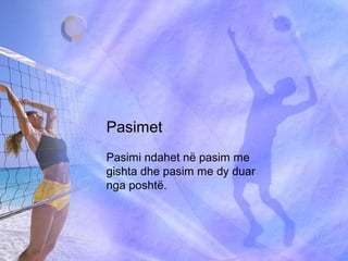 Pasimet
Pasimi ndahet në pasim me
gishta dhe pasim me dy duar
nga poshtë.
 