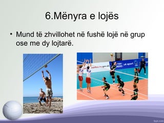 6.Mënyra e lojës
• Mund të zhvillohet në fushë lojë në grup
ose me dy lojtarë.
 