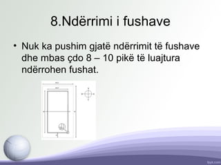 8.Ndërrimi i fushave
• Nuk ka pushim gjatë ndërrimit të fushave
dhe mbas çdo 8 – 10 pikë të luajtura
ndërrohen fushat.
 