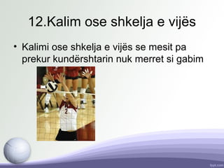 12.Kalim ose shkelja e vijës
• Kalimi ose shkelja e vijës se mesit pa
prekur kundërshtarin nuk merret si gabim
 